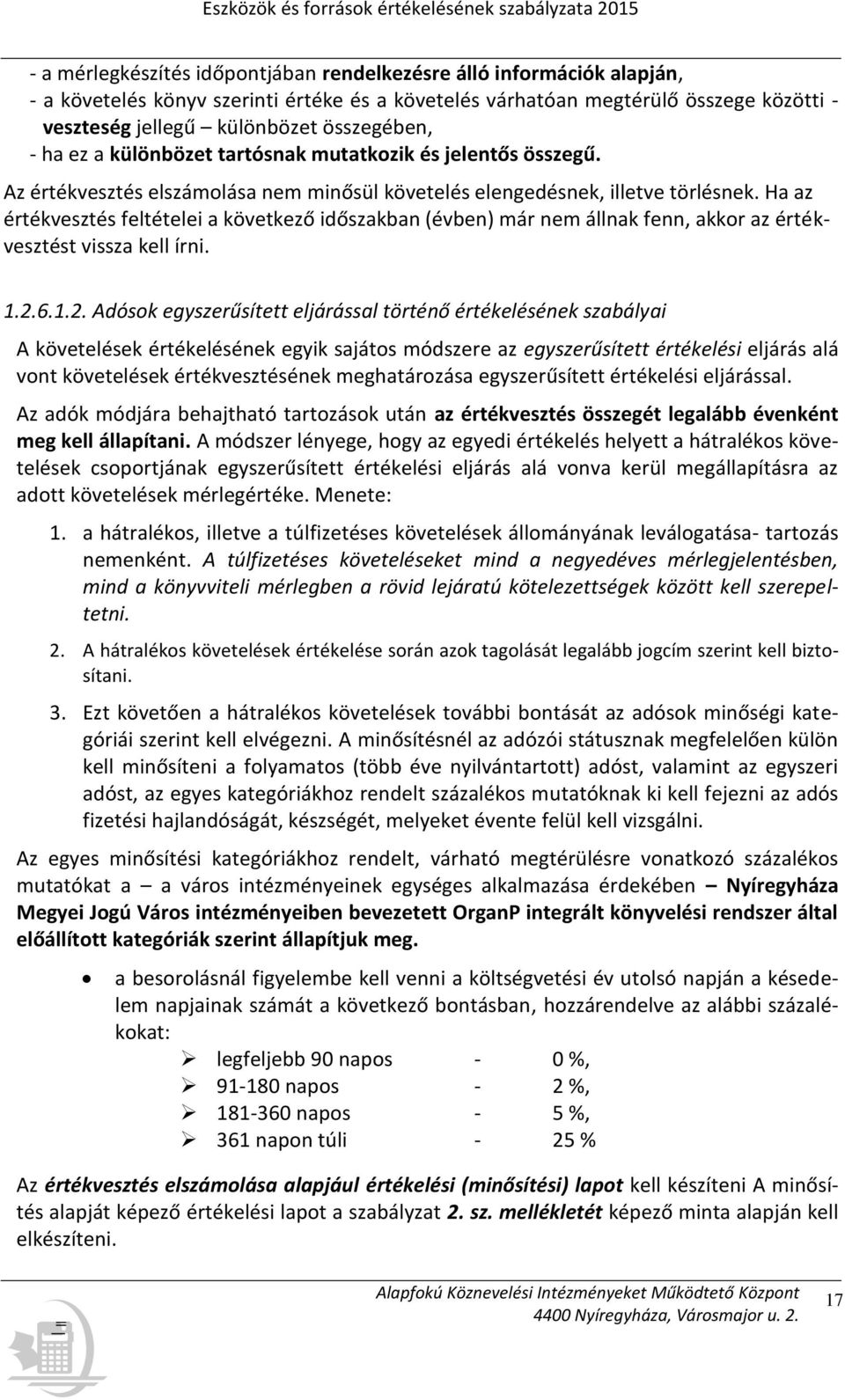 Ha az értékvesztés feltételei a következő időszakban (évben) már nem állnak fenn, akkor az értékvesztést vissza kell írni. 1.2.