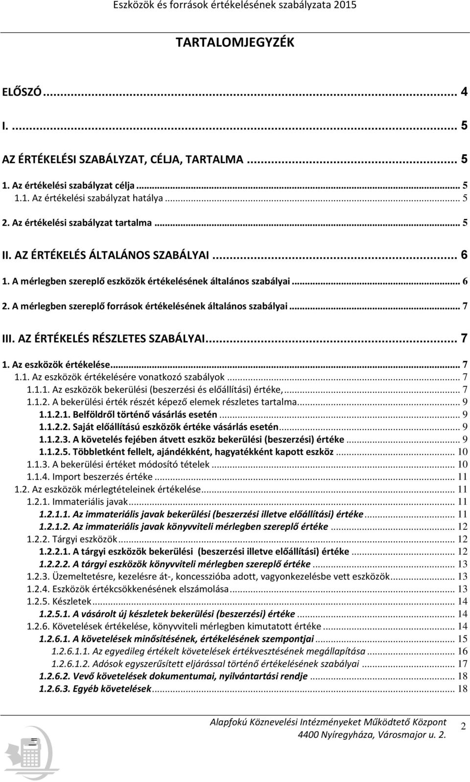 A mérlegben szereplő források értékelésének általános szabályai... 7 III. AZ ÉRTÉKELÉS RÉSZLETES SZABÁLYAI... 7 1. Az eszközök értékelése... 7 1.1. Az eszközök értékelésére vonatkozó szabályok... 7 1.1.1. Az eszközök bekerülési (beszerzési és előállítási) értéke,.