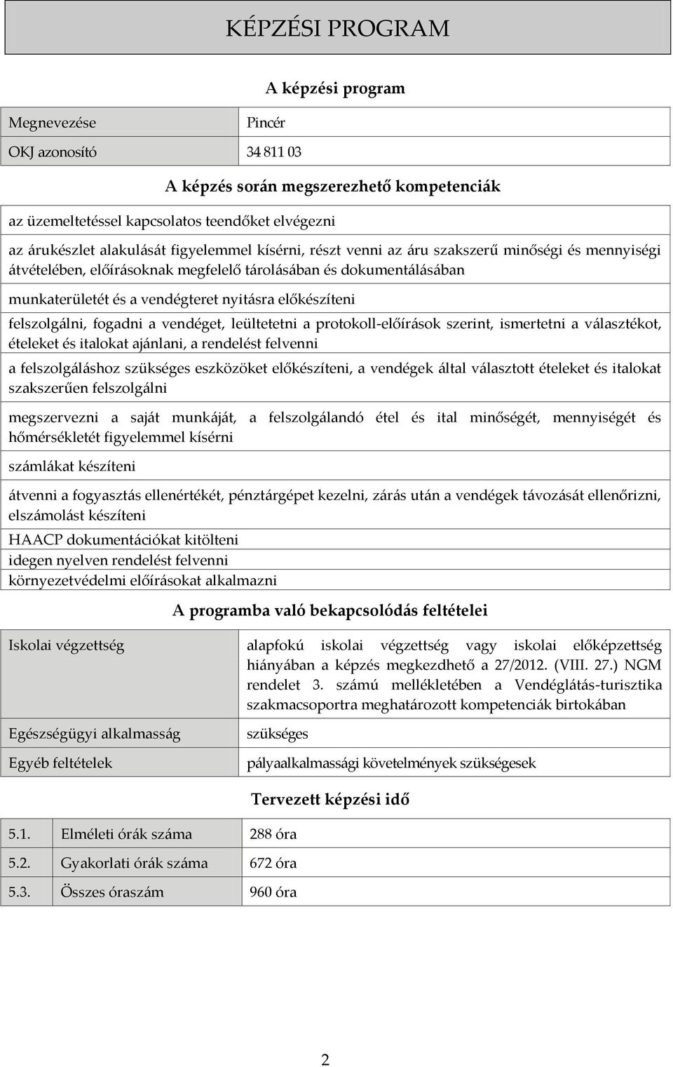 felszolgálni, fogadni a vendéget, leültetetni a protokoll-előírások szerint, ismertetni a választékot, ételeket és italokat ajánlani, a rendelést felvenni a felszolgáláshoz szükséges eszközöket