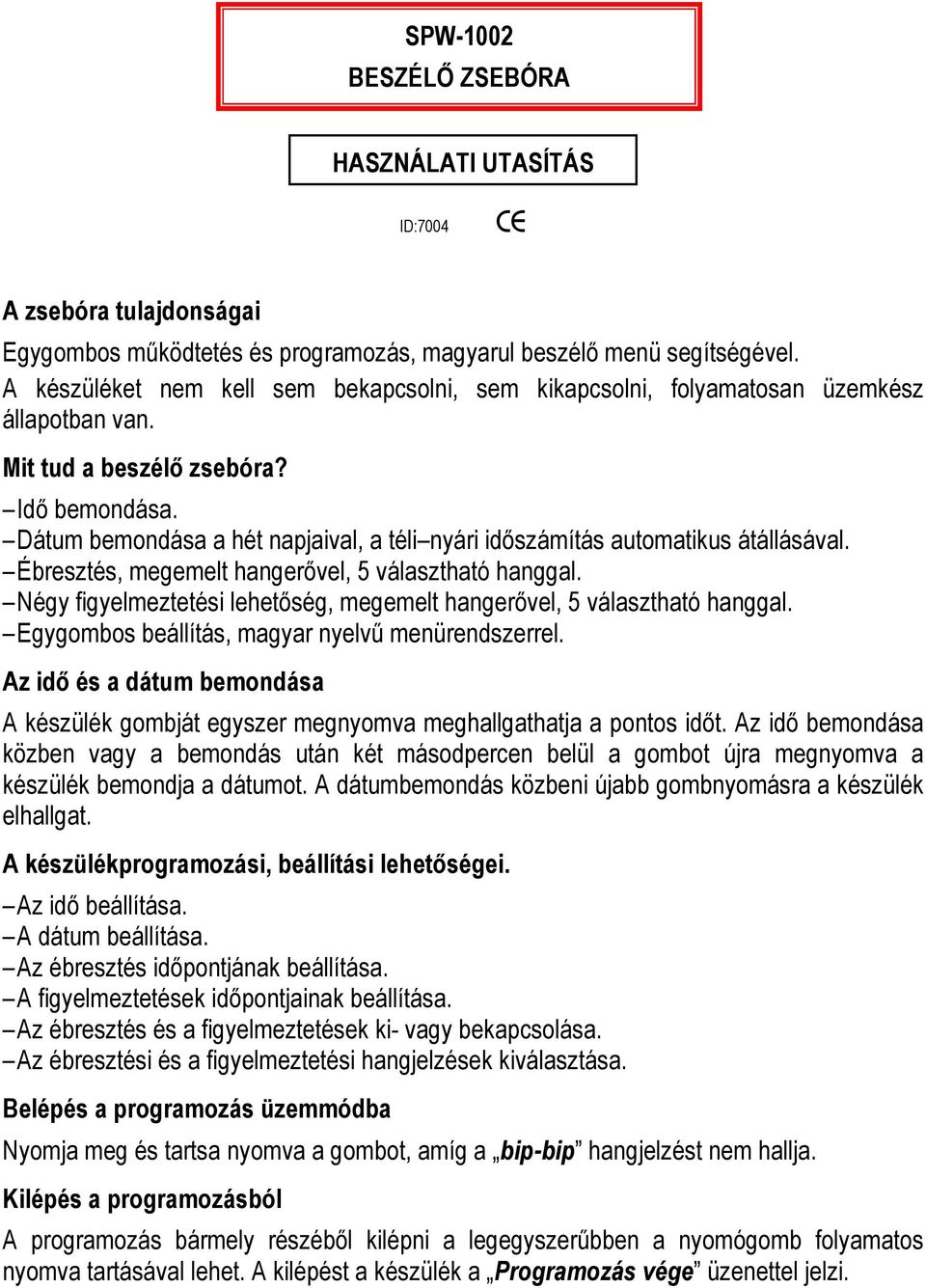 Dátum bemondása a hét napjaival, a téli nyári idıszámítás automatikus átállásával. Ébresztés, megemelt hangerıvel, 5 választható hanggal.