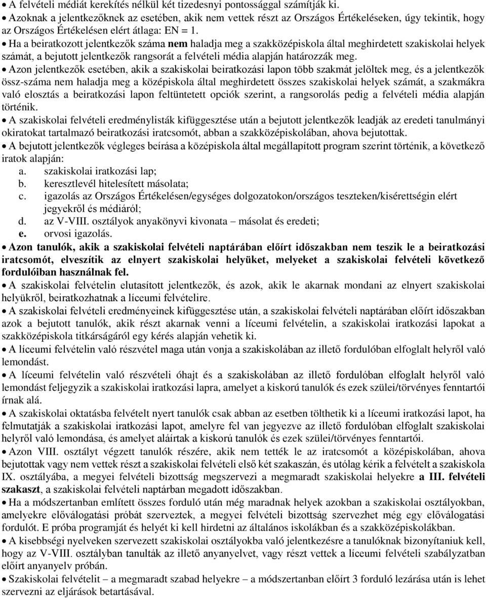Ha a beiratkozott jelentkezők száma nem haladja meg a szakközépiskola által meghirdetett szakiskolai helyek számát, a bejutott jelentkezők rangsorát a felvételi média alapján határozzák meg.