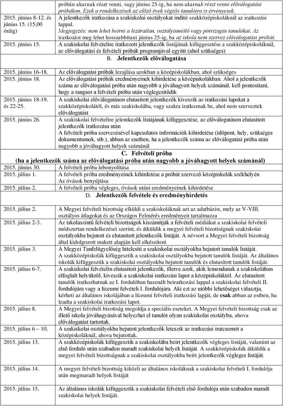 Megjegyzés: nem lehet beírni a lezáratlan, osztályismétlő vagy pótvizsgás tanulókat. Az iratkozást meg lehet hosszabbítani június 25-ig, ha az iskola nem szervez előválogatási próbát. 2015. június 15.