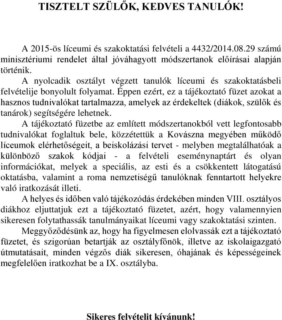 Éppen ezért, ez a tájékoztató füzet azokat a hasznos tudnivalókat tartalmazza, amelyek az érdekeltek (diákok, szülők és tanárok) segítségére lehetnek.