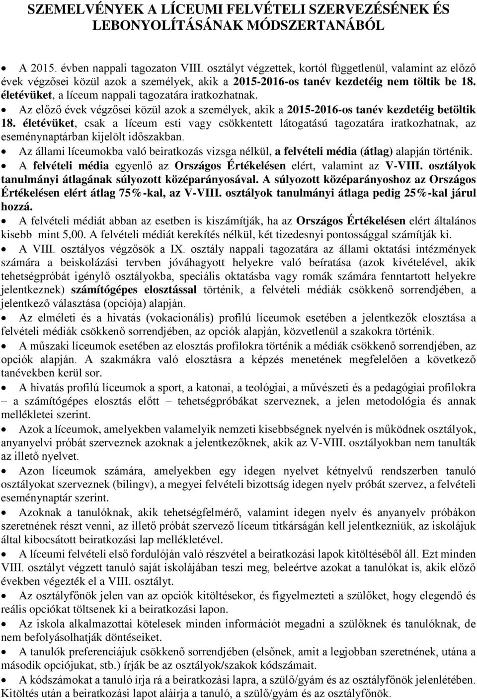 életévüket, a líceum nappali tagozatára iratkozhatnak. Az előző évek végzősei közül azok a személyek, akik a 2015-2016-os tanév kezdetéig betöltik 18.