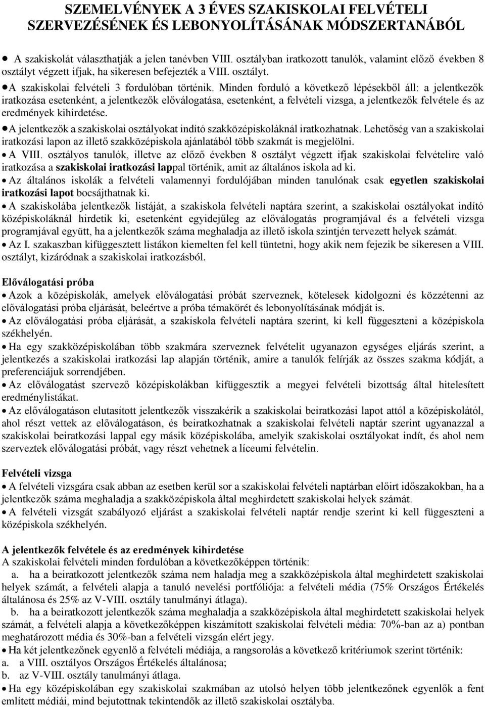 Minden forduló a következő lépésekből áll: a jelentkezők iratkozása esetenként, a jelentkezők előválogatása, esetenként, a felvételi vizsga, a jelentkezők felvétele és az eredmények kihirdetése.