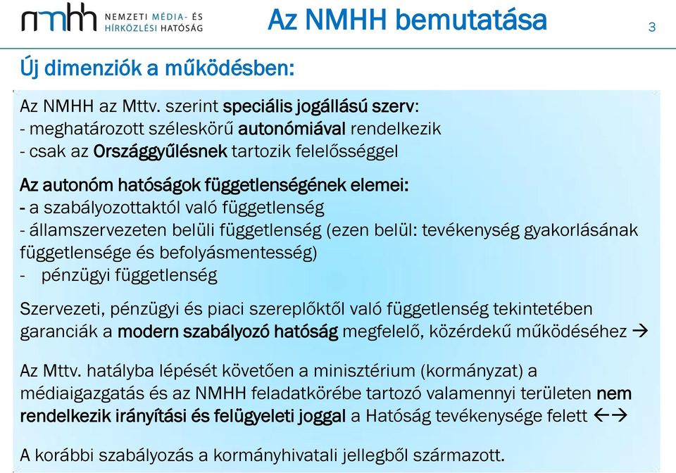 szabályozottaktól való függetlenség - államszervezeten belüli függetlenség (ezen belül: tevékenység gyakorlásának függetlensége és befolyásmentesség) - pénzügyi függetlenség Szervezeti, pénzügyi és