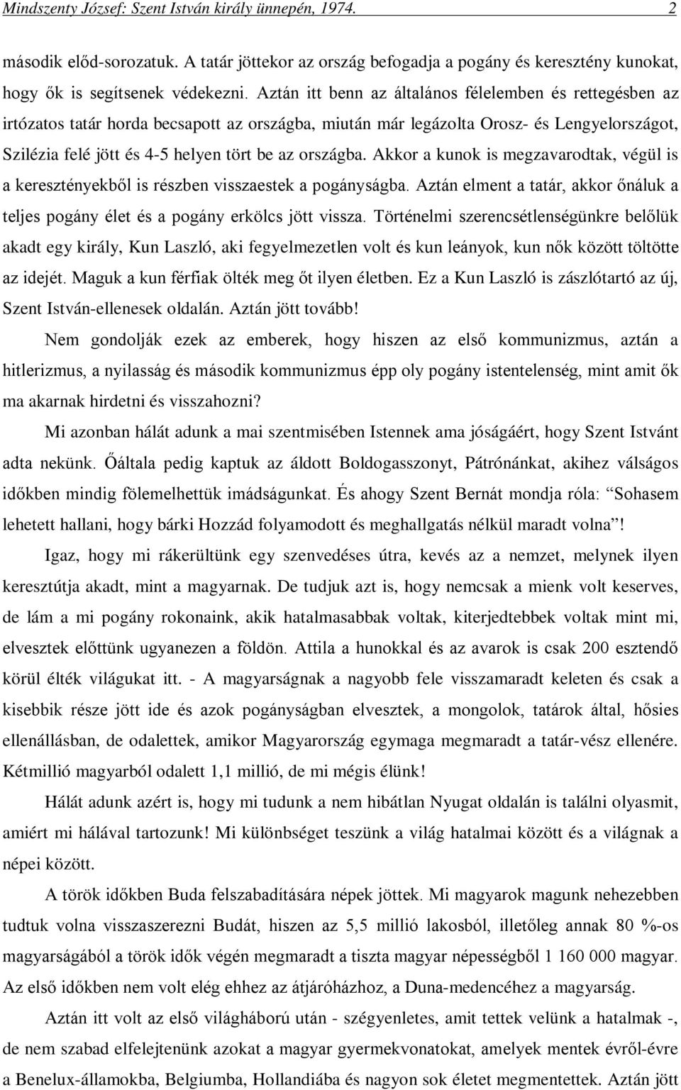 országba. Akkor a kunok is megzavarodtak, végül is a keresztényekből is részben visszaestek a pogányságba. Aztán elment a tatár, akkor őnáluk a teljes pogány élet és a pogány erkölcs jött vissza.