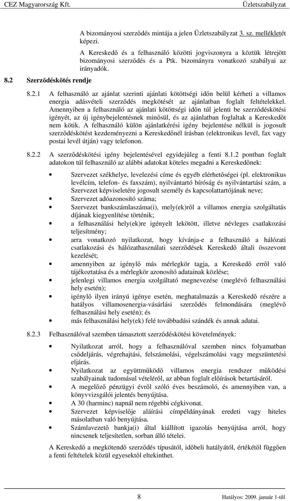 1 A felhasználó az ajánlat szerinti ajánlati kötöttségi idın belül kérheti a villamos energia adásvételi szerzıdés megkötését az ajánlatban foglalt feltételekkel.