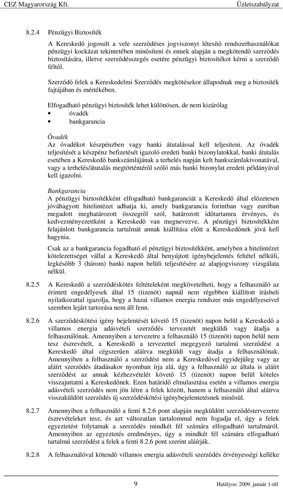 Elfogadható pénzügyi biztosíték lehet különösen, de nem kizárólag óvadék bankgarancia Óvadék Az óvadékot készpénzben vagy banki átutalással kell teljesíteni.