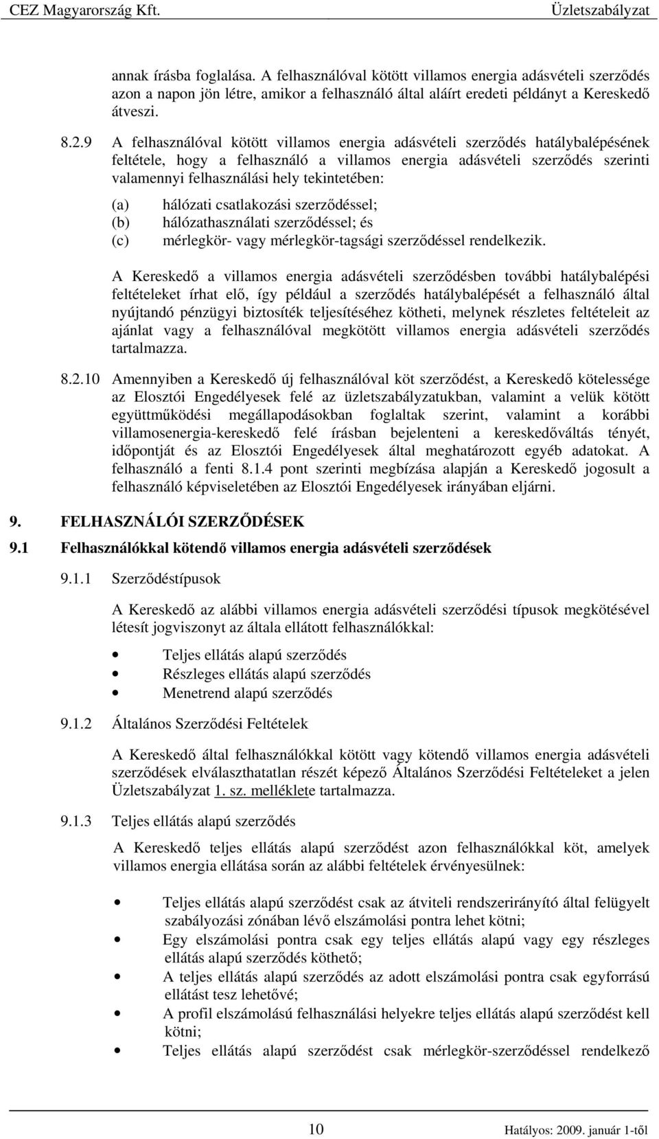 tekintetében: (a) (b) (c) hálózati csatlakozási szerzıdéssel; hálózathasználati szerzıdéssel; és mérlegkör- vagy mérlegkör-tagsági szerzıdéssel rendelkezik.