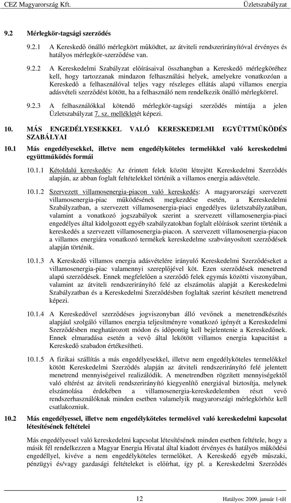 villamos energia adásvételi szerzıdést kötött, ha a felhasználó nem rendelkezik önálló mérlegkörrel. 9.2.3 A felhasználókkal kötendı mérlegkör-tagsági szerzıdés mintája a jelen 7. sz. mellékletét képezi.