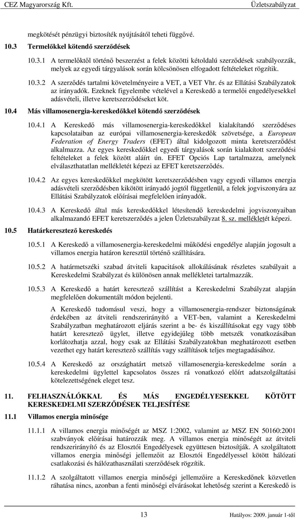 1 A termelıktıl történı beszerzést a felek közötti kétoldalú szerzıdések szabályozzák, melyek az egyedi tárgyalások során kölcsönösen elfogadott feltételeket rögzítik. 10.3.