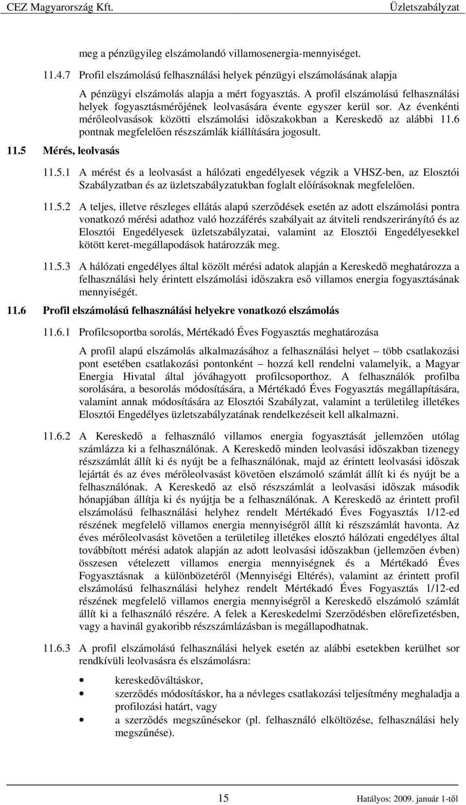 Az évenkénti mérıleolvasások közötti elszámolási idıszakokban a Kereskedı az alábbi 11.6 pontnak megfelelıen részszámlák kiállítására jogosult. 11.5.