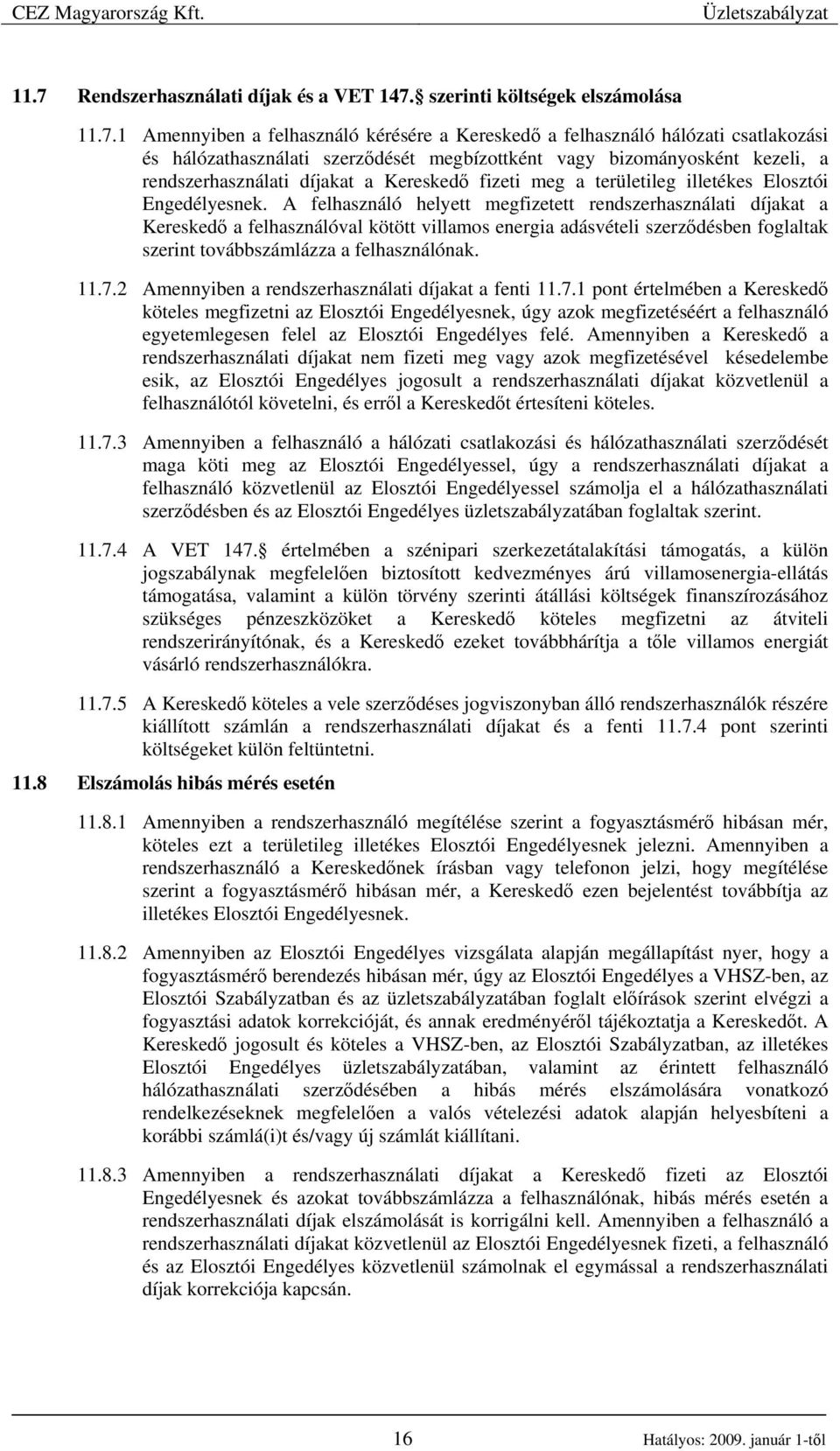 A felhasználó helyett megfizetett rendszerhasználati díjakat a Kereskedı a felhasználóval kötött villamos energia adásvételi szerzıdésben foglaltak szerint továbbszámlázza a felhasználónak. 11.7.