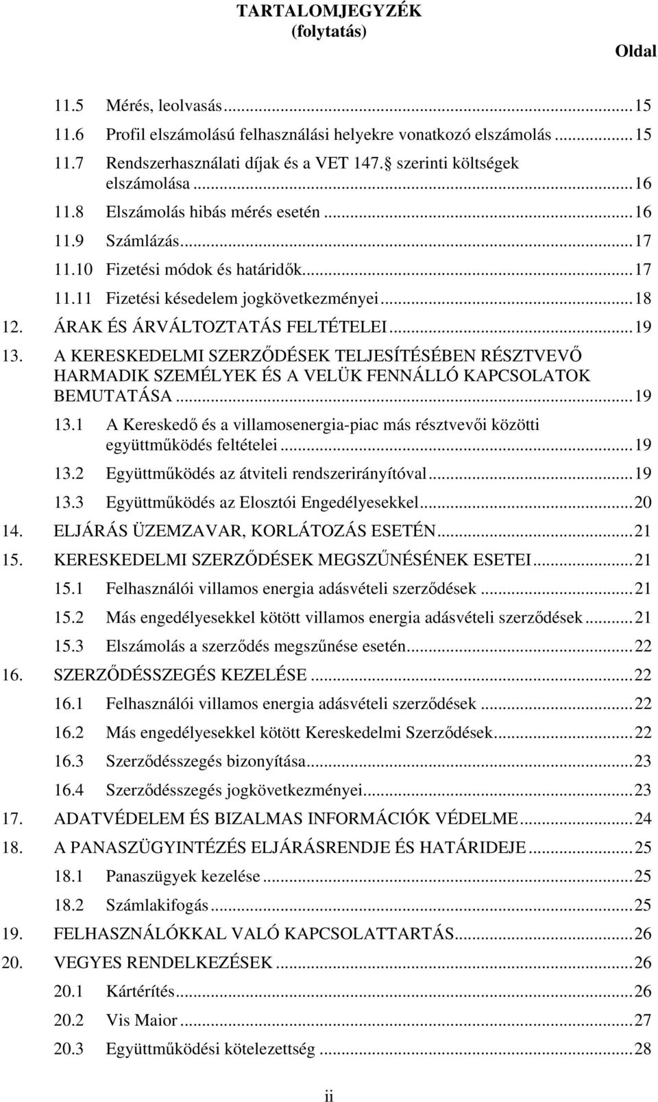 ÁRAK ÉS ÁRVÁLTOZTATÁS FELTÉTELEI...19 13. A KERESKEDELMI SZERZİDÉSEK TELJESÍTÉSÉBEN RÉSZTVEVİ HARMADIK SZEMÉLYEK ÉS A VELÜK FENNÁLLÓ KAPCSOLATOK BEMUTATÁSA...19 13.1 A Kereskedı és a villamosenergia-piac más résztvevıi közötti együttmőködés feltételei.