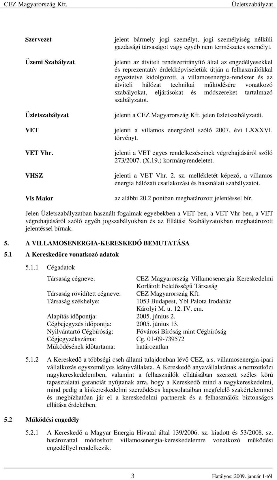 technikai mőködésére vonatkozó szabályokat, eljárásokat és módszereket tartalmazó szabályzatot. jelenti a CEZ Magyarország Kft. jelen üzletszabályzatát. jelenti a villamos energiáról szóló 2007.