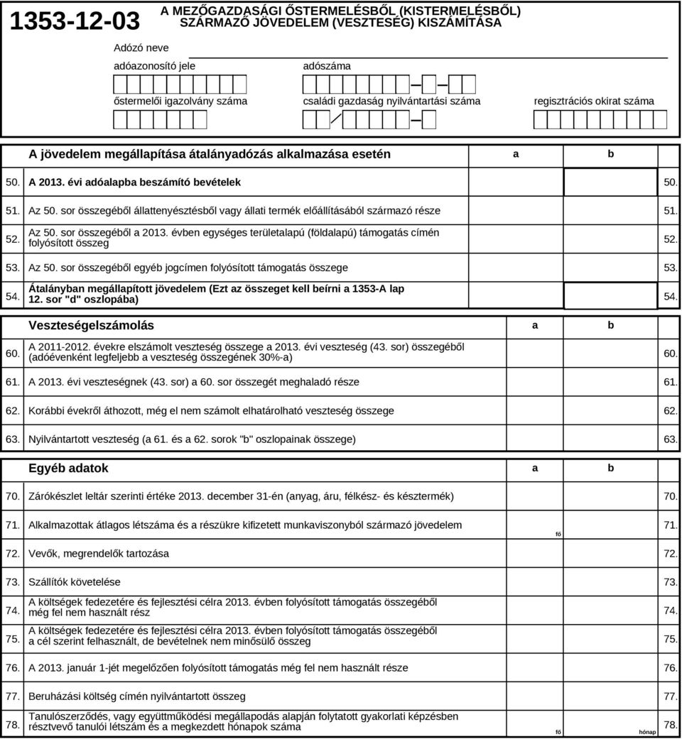 évben egységes területalapú (földalapú) támogatás címén folyósított összeg 52. 53. Az 50. sor összegéből egyéb jogcímen folyósított támogatás összege 53. 54.