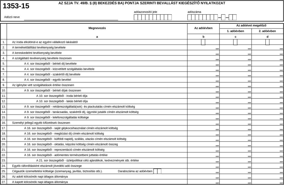 sor összegéből - bérleti díj bevétele 6. A 4. sor összegéből - közvetített szolgáltatás bevétele 7. A 4. sor összegéből - szakértői díj bevétele 8. A 4. sor összegéből - egyéb bevétel 9.