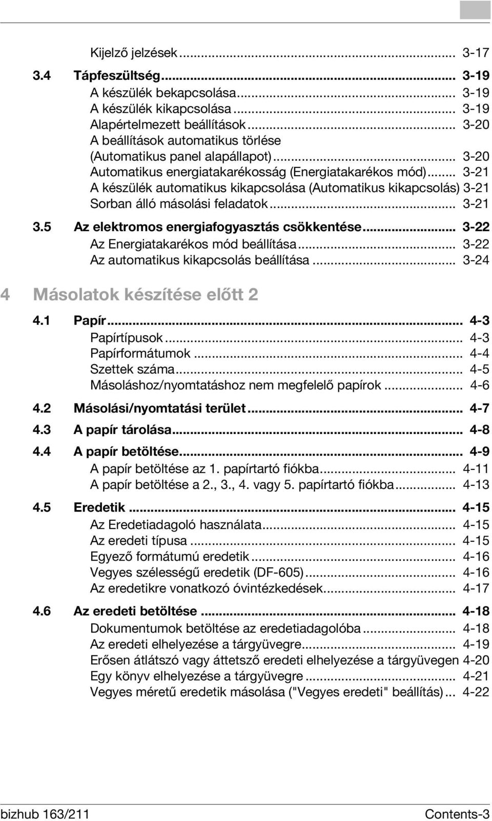 .. 3-21 A készülék automatikus kikapcsolása (Automatikus kikapcsolás) 3-21 Sorban álló másolási feladatok... 3-21 3.5 Az elektromos energiafogyasztás csökkentése.