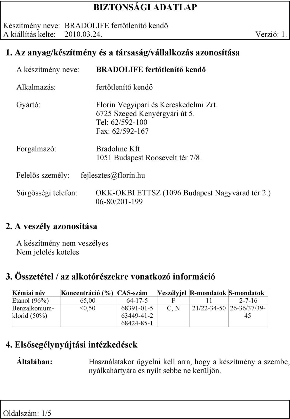 hu Sürgősségi telefon: OKK-OKBI ETTSZ (1096 Budapest Nagyvárad tér 2.) 06-80/201-199 2. A veszély azonosítása A készítmény nem veszélyes Nem jelölés köteles 3.