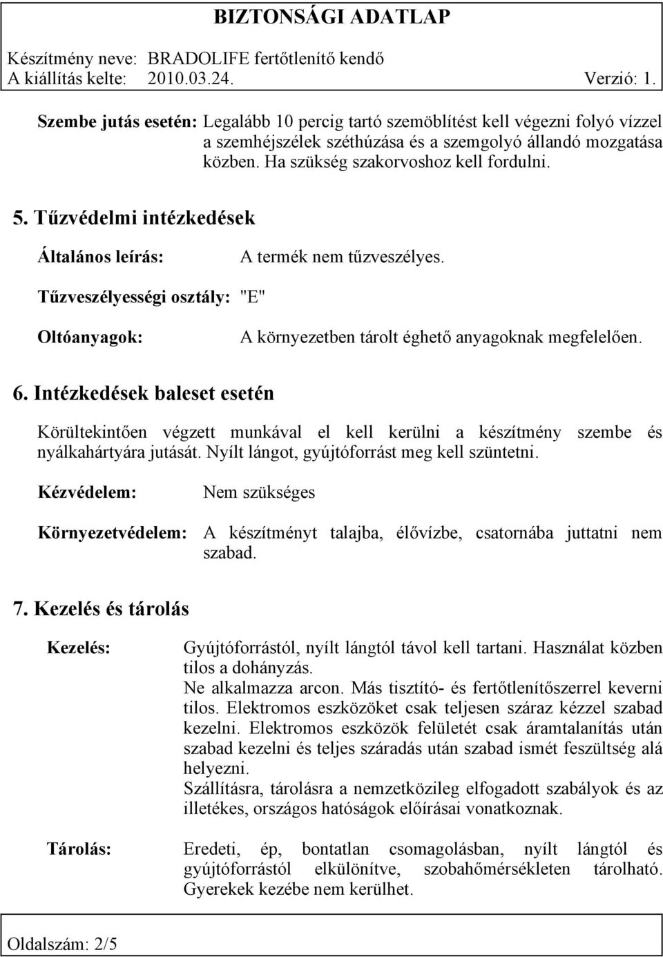 Intézkedések baleset esetén Körültekintően végzett munkával el kell kerülni a készítmény szembe és nyálkahártyára jutását. Nyílt lángot, gyújtóforrást meg kell szüntetni.