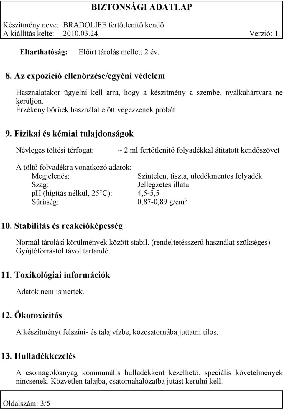 Fizikai és kémiai tulajdonságok Névleges töltési térfogat: ~ 2 ml fertőtlenítő folyadékkal átitatott kendőszövet A töltő folyadékra vonatkozó adatok: Megjelenés: Színtelen, tiszta, üledékmentes