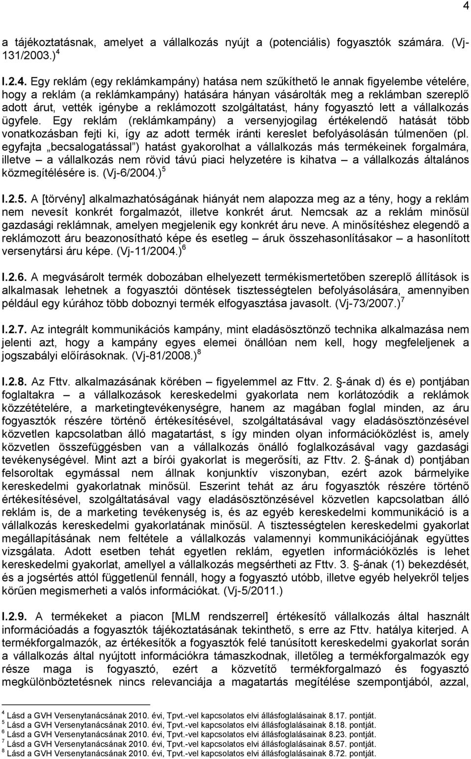 Egy reklám (reklámkampány) a versenyjogilag értékelendő hatását több vonatkozásban fejti ki, így az adott termék iránti kereslet befolyásolásán túlmenően (pl.