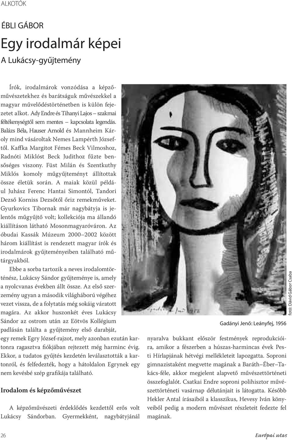 Kaffka Margitot Fémes Beck Vilmoshoz, Radnóti Miklóst Beck Judithoz fűzte bensőséges viszony. Füst Milán és Szentkuthy Miklós komoly műgyűjteményt állítottak össze életük során.