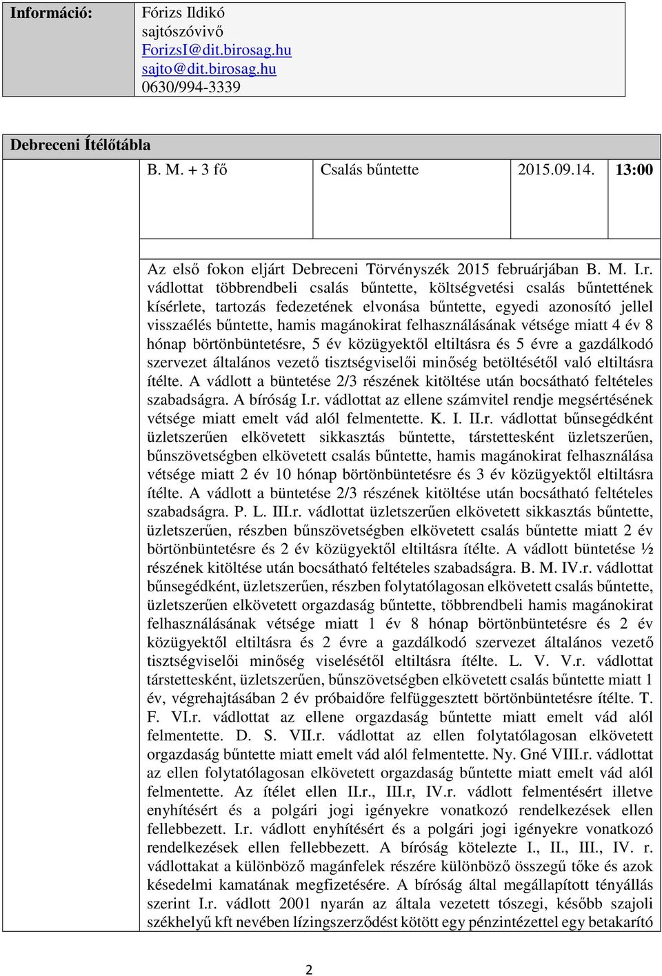 Debreceni Törvényszék 2015 februárjában B. M. I.r. vádlottat többrendbeli csalás bűntette, költségvetési csalás bűntettének kísérlete, tartozás fedezetének elvonása bűntette, egyedi azonosító jellel