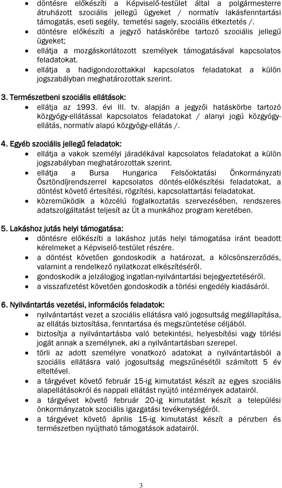 ellátja a hadigondozottakkal kapcsolatos feladatokat a külön jogszabályban meghatározottak szerint. 3. Természetbeni szociális ellátások: ellátja az 1993. évi III. tv.