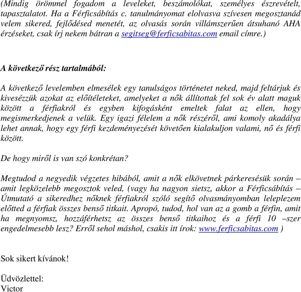 ) A következő rész tartalmából: A következő levelemben elmesélek egy tanulságos történetet neked, majd feltárjuk és kivesézzük azokat az előítéleteket, amelyeket a nők állítottak fel sok év alatt