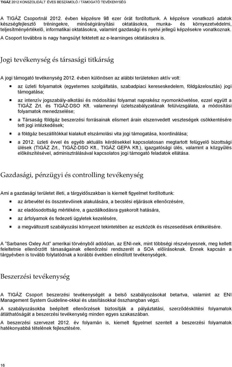 jellegű képzésekre vonatkoznak. A Csoport továbbra is nagy hangsúlyt fektetett az e-learninges oktatásokra is. Jogi tevékenység és társasági titkárság A jogi támogató tevékenység 2012.