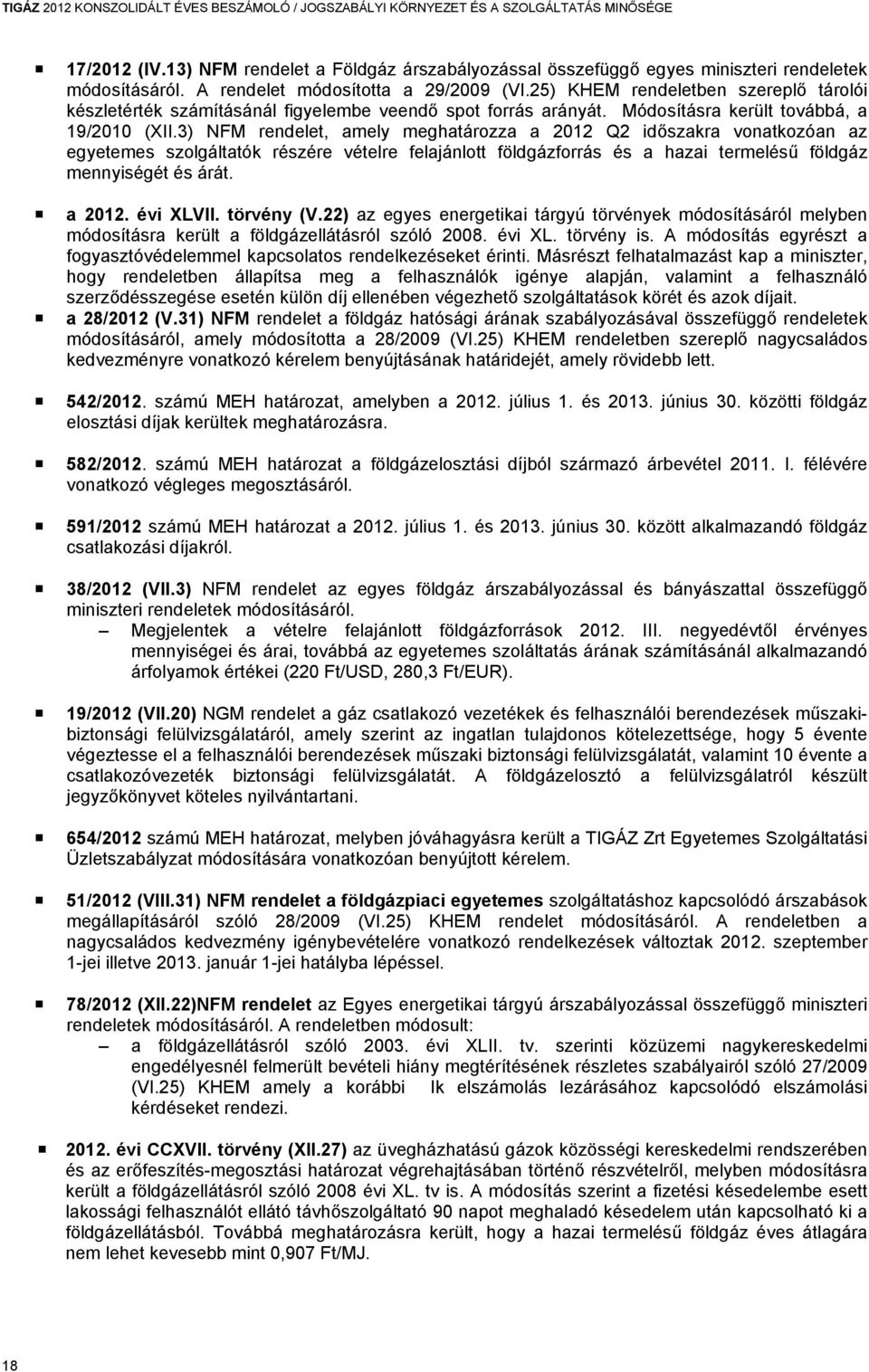 3) NFM rendelet, amely meghatározza a 2012 Q2 időszakra vonatkozóan az egyetemes szolgáltatók részére vételre felajánlott földgázforrás és a hazai termelésű földgáz mennyiségét és árát. a 2012. évi XLVII.