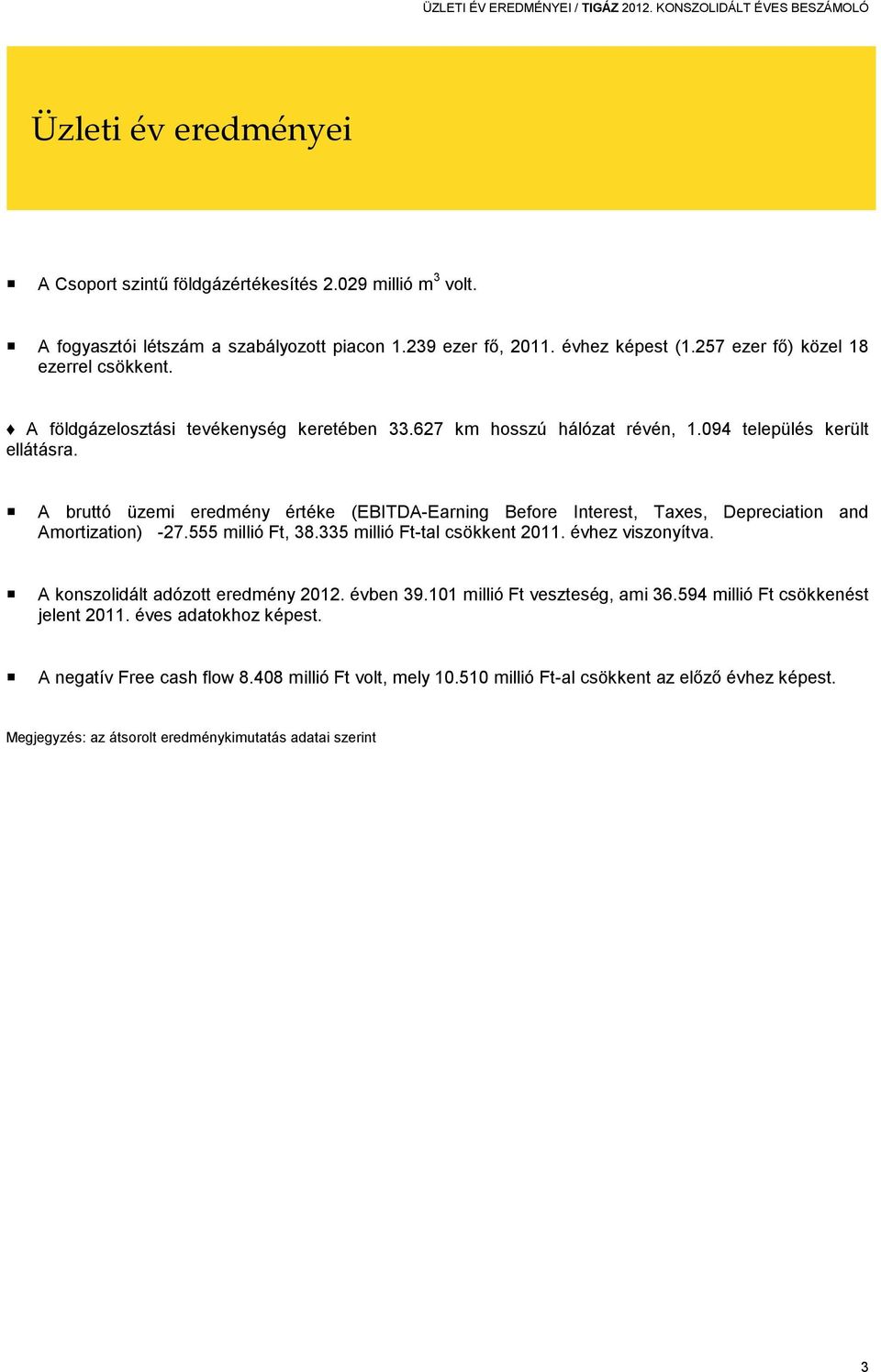 A bruttó üzemi eredmény értéke (EBITDA-Earning Before Interest, Taxes, Depreciation and Amortization) -27.555 millió Ft, 38.335 millió Ft-tal csökkent 2011. évhez viszonyítva.