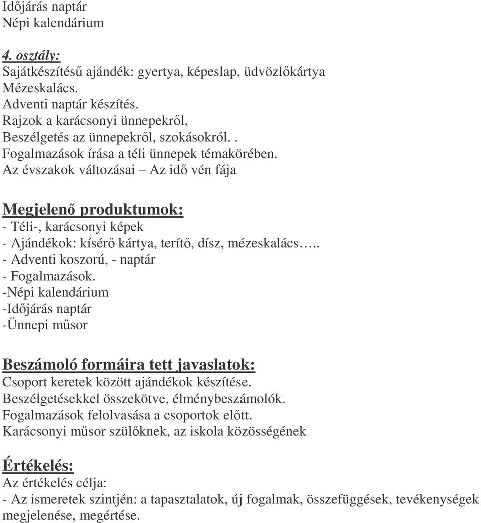 Az évszakok változásai Az id vén fája Megjelen produktumok: - Téli-, karácsonyi képek - Ajándékok: kísér kártya, terít, dísz, mézeskalács.. - Adventi koszorú, - naptár - Fogalmazások.