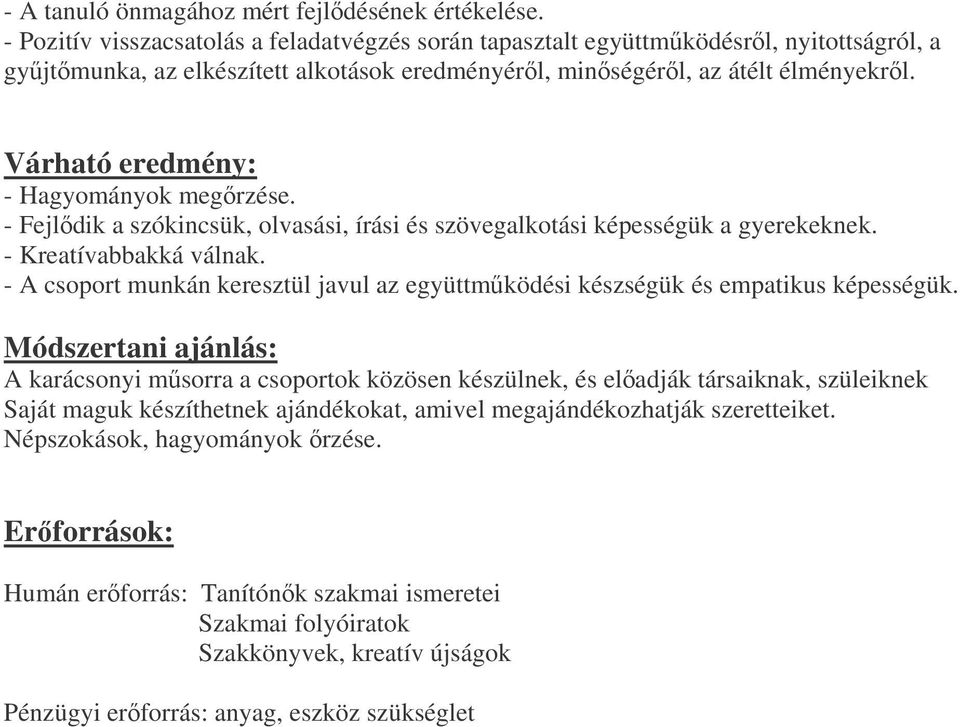 Várható eredmény: - Hagyományok megrzése. - Fejldik a szókincsük, olvasási, írási és szövegalkotási képességük a gyerekeknek. - Kreatívabbakká válnak.