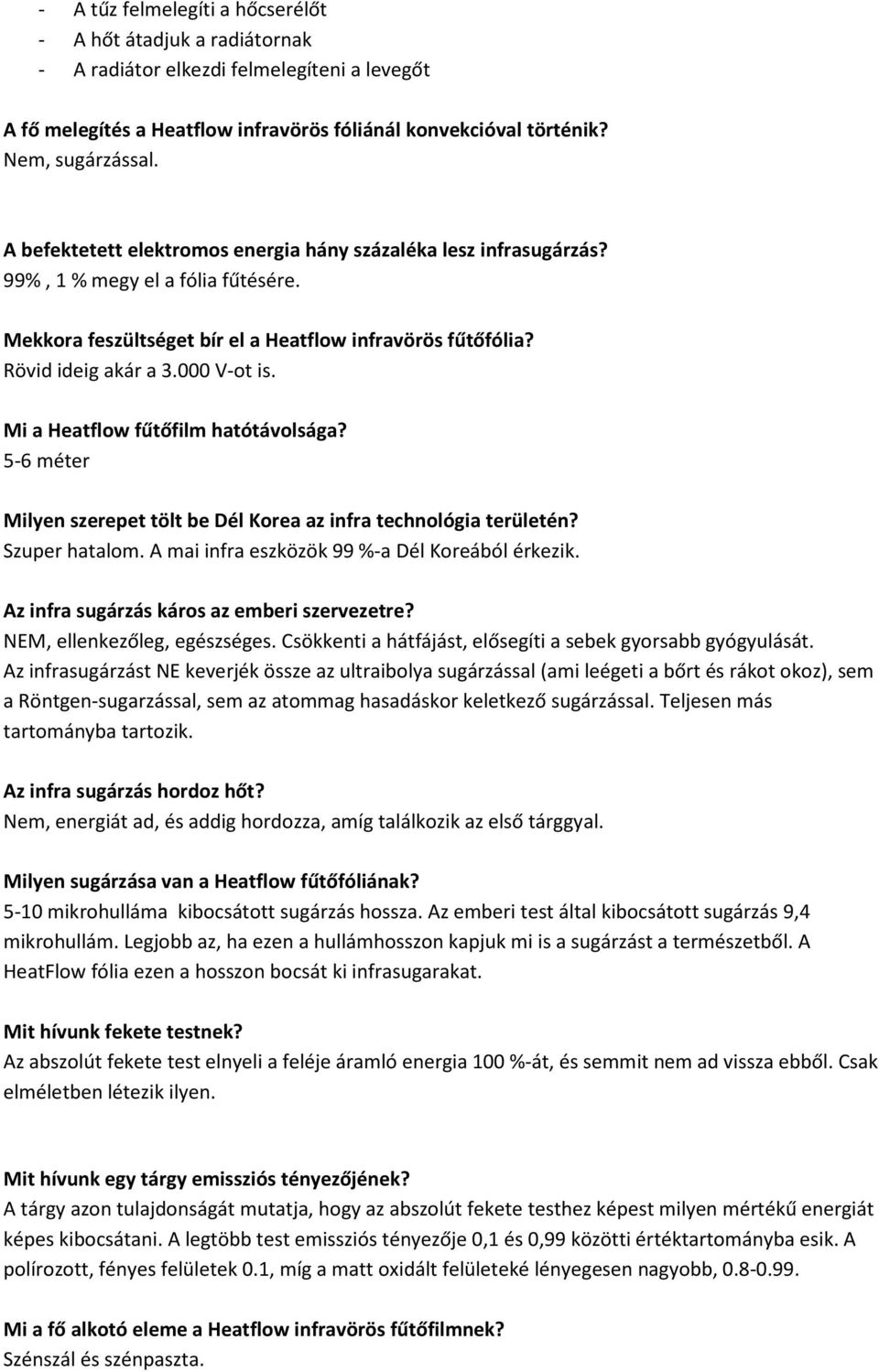 Mi a Heatflow fűtőfilm hatótávolsága? 5-6 méter Milyen szerepet tölt be Dél Korea az infra technológia területén? Szuper hatalom. A mai infra eszközök 99 %-a Dél Koreából érkezik.