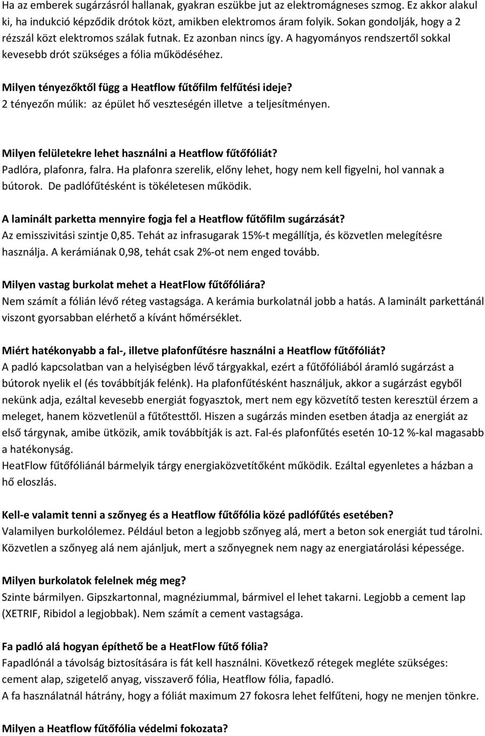 Milyen tényezőktől függ a Heatflow fűtőfilm felfűtési ideje? 2 tényezőn múlik: az épület hő veszteségén illetve a teljesítményen. Milyen felületekre lehet használni a Heatflow fűtőfóliát?