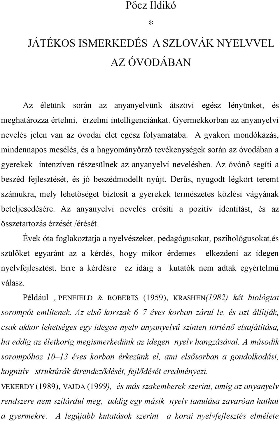 A gyakori mondókázás, mindennapos mesélés, és a hagyományőrző tevékenységek során az óvodában a gyerekek intenzíven részesülnek az anyanyelvi nevelésben.