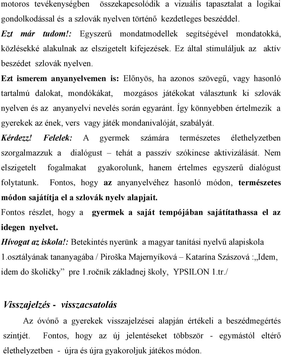 Ezt ismerem anyanyelvemen is: Előnyös, ha azonos szövegű, vagy hasonló tartalmú dalokat, mondókákat, mozgásos játékokat választunk ki szlovák nyelven és az anyanyelvi nevelés során egyaránt.