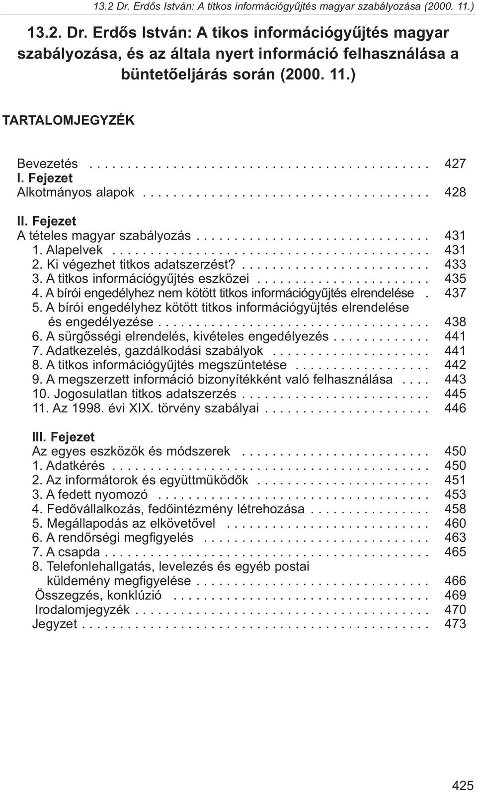 Ki végezhet titkos adatszerzést?......................... 433 3. A titkos információgyûjtés eszközei....................... 435 4. A bírói engedélyhez nem kötött titkos információgyûjtés elrendelése.