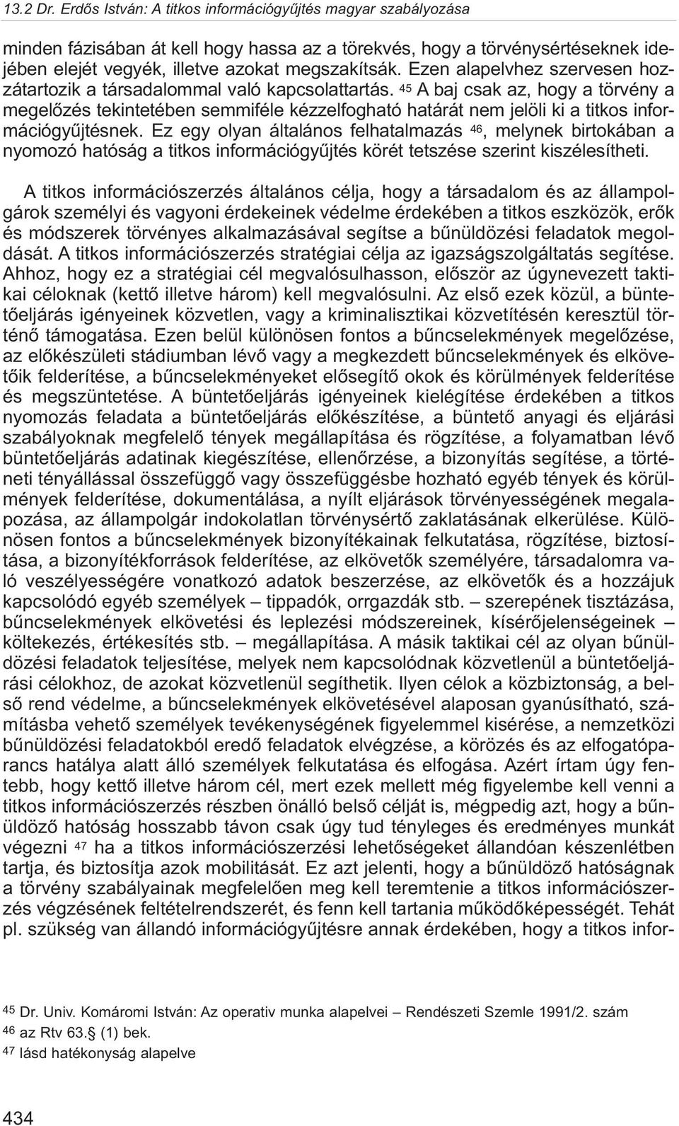 45 A baj csak az, hogy a törvény a megelõzés tekintetében semmiféle kézzelfogható határát nem jelöli ki a titkos információgyûjtésnek.