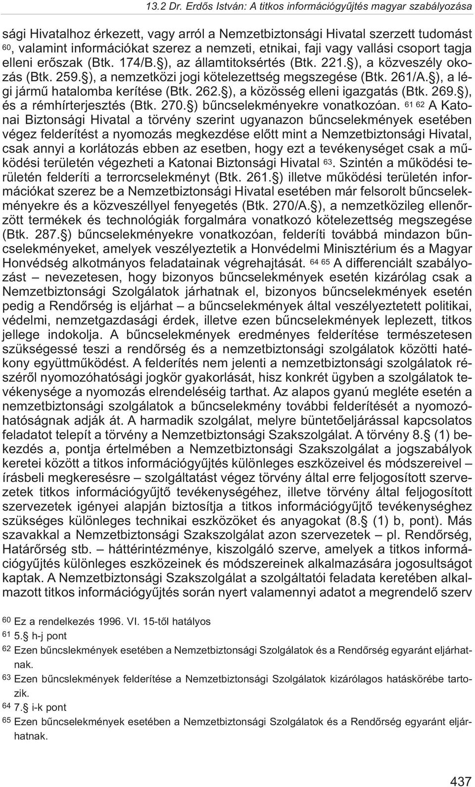 ), a közösség elleni igazgatás (Btk. 269. ), és a rémhírterjesztés (Btk. 270. ) bûncselekményekre vonatkozóan.