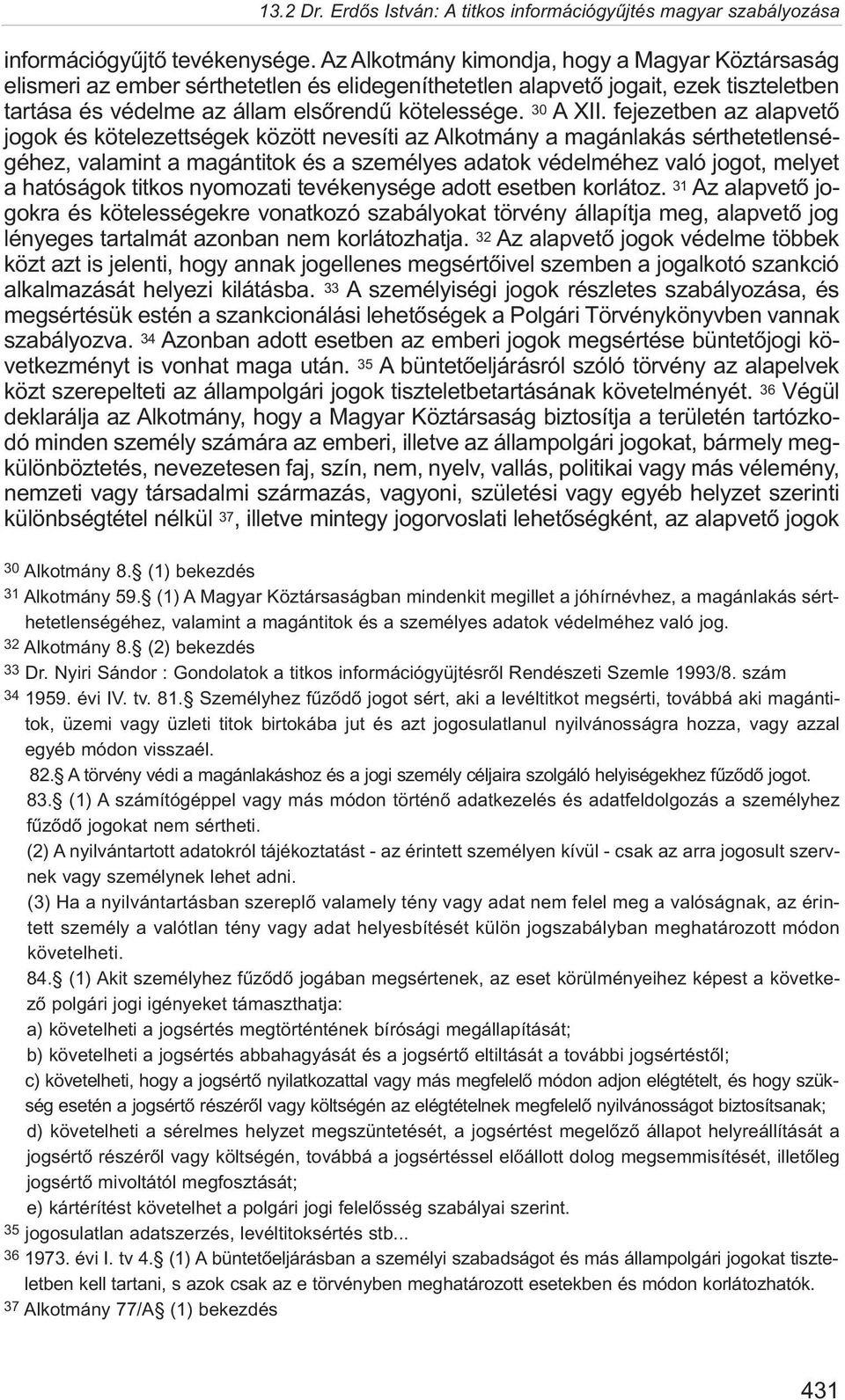 fejezetben az alapvetõ jogok és kötelezettségek között nevesíti az Alkotmány a magánlakás sérthetetlenségéhez, valamint a magántitok és a személyes adatok védelméhez való jogot, melyet a hatóságok