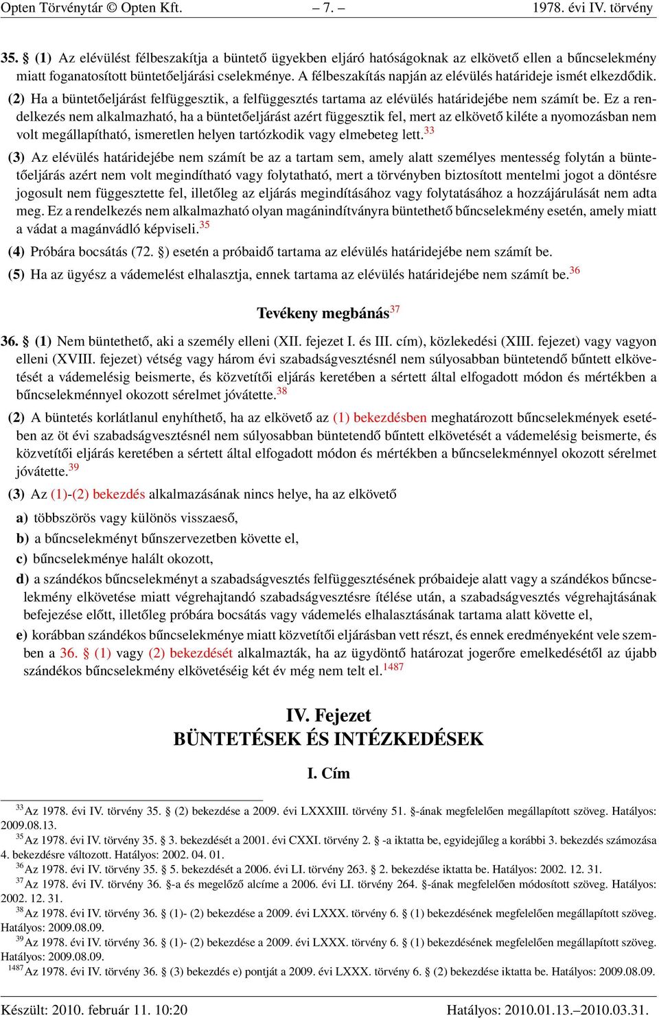 A félbeszakítás napján az elévülés határideje ismét elkezdődik. (2) Ha a büntetőeljárást felfüggesztik, a felfüggesztés tartama az elévülés határidejébe nem számít be.