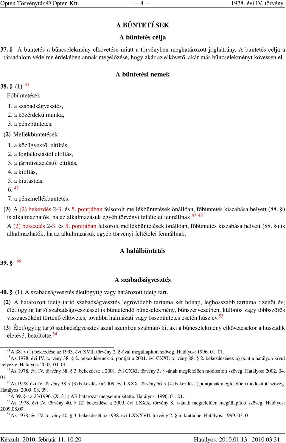 a pénzbüntetés. (2) Mellékbüntetések 1. a közügyektől eltiltás, 2. a foglalkozástól eltiltás, 3. a járművezetéstől eltiltás, 4. a kitiltás, 5. a kiutasítás, 6. 43 7. a pénzmellékbüntetés.