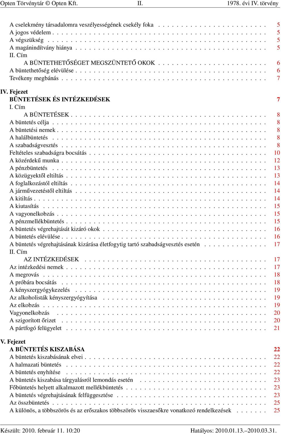 ......................................... 6 Tevékeny megbánás............................................. 7 IV. Fejezet BÜNTETÉSEK ÉS INTÉZKEDÉSEK 7 I. Cím A BÜNTETÉSEK........................................... 8 A büntetés célja.