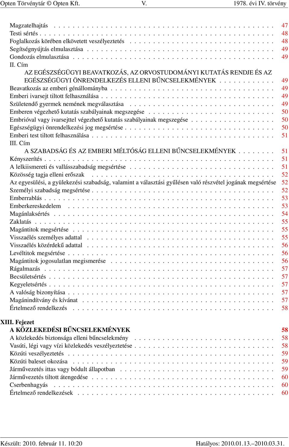 Cím AZ EGÉSZSÉGÜGYI BEAVATKOZÁS, AZ ORVOSTUDOMÁNYI KUTATÁS RENDJE ÉS AZ EGÉSZSÉGÜGYI ÖNRENDELKEZÉS ELLENI BŰNCSELEKMÉNYEK............ 49 Beavatkozás az emberi génállományba.