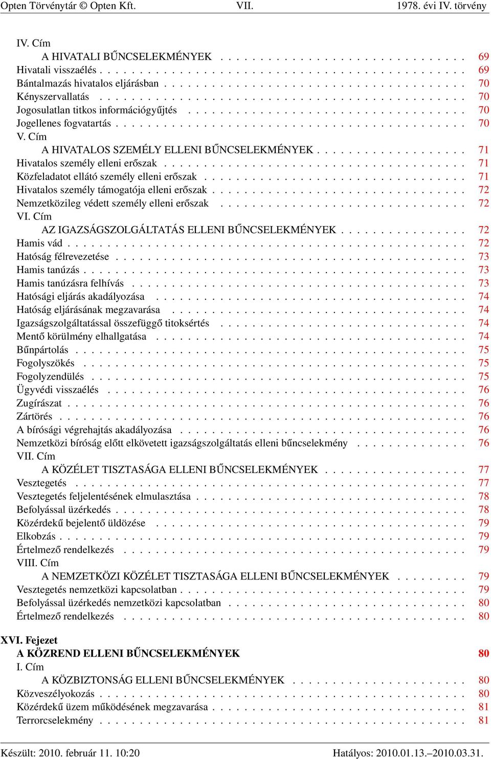 ........................................... 70 V. Cím A HIVATALOS SZEMÉLY ELLENI BŰNCSELEKMÉNYEK................... 71 Hivatalos személy elleni erőszak...................................... 71 Közfeladatot ellátó személy elleni erőszak.