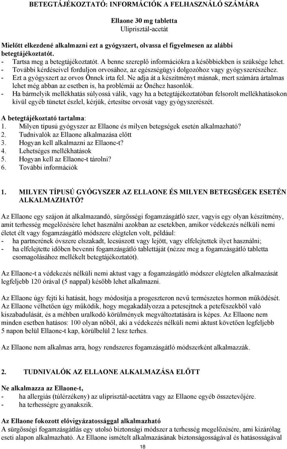 - Ezt a gyógyszert az orvos Önnek írta fel. Ne adja át a készítményt másnak, mert számára ártalmas lehet még abban az esetben is, ha problémái az Önéhez hasonlók.